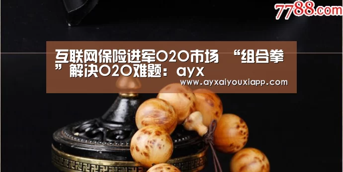 互联网保险进军O2O市场 “组合拳”解决O2O难题:ayx(图2) 爱游戏娱乐