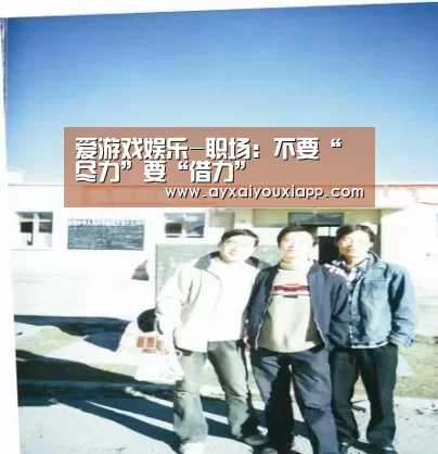 爱游戏娱乐-职场:不要“尽力”要“借力”(图2) 爱游戏娱乐-职场:不要“尽力”要“借力”(图2)
