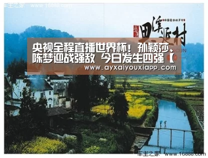 央视全程直播世界杯!孙颖莎、陈梦迎战强敌 今日发生四强【ayx】(图2) 爱游戏娱乐