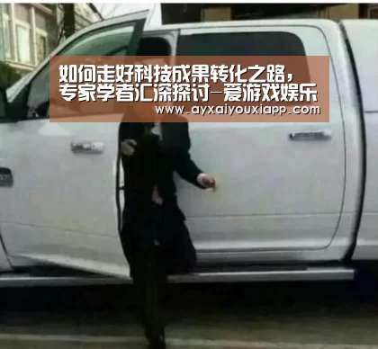 如何走好科技成果转化之路,专家学者汇深探讨-爱游戏娱乐(图1) 如何走好科技成果转化之路,专家学者汇深探讨-爱游戏娱乐(图1)